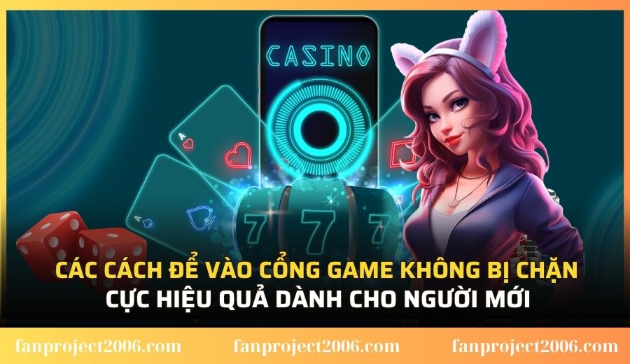 Các cách để vào cổng game không bị chặn cực hiệu quả