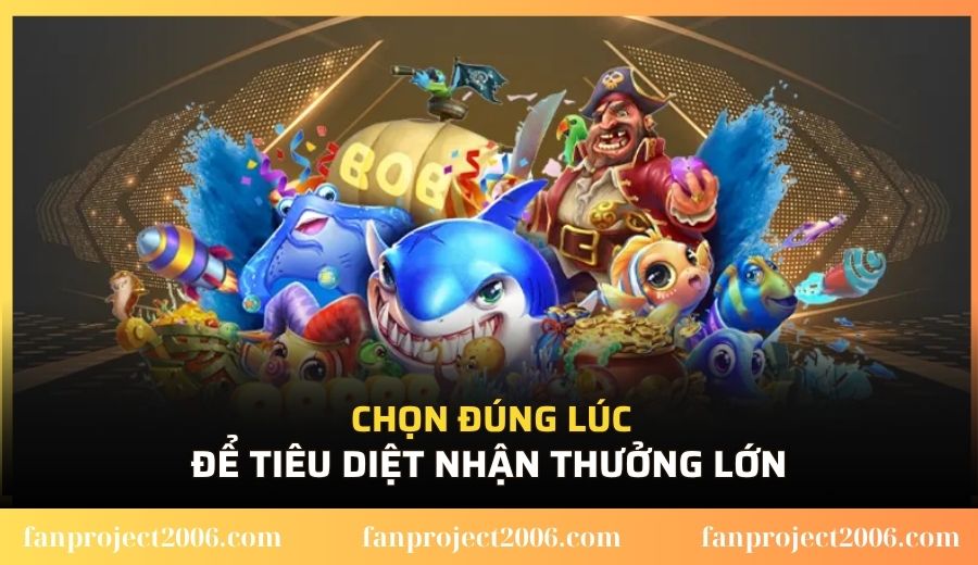 Chọn đúng lúc để tiêu diệt nhận thưởng lớn