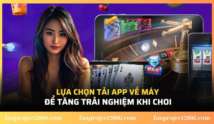 Lựa chọn tải app về máy để tăng trải nghiệm khi choi