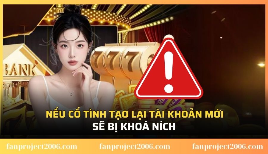 Nếu cố tình tạo lại tài khoản mới sẽ bị khoá ních