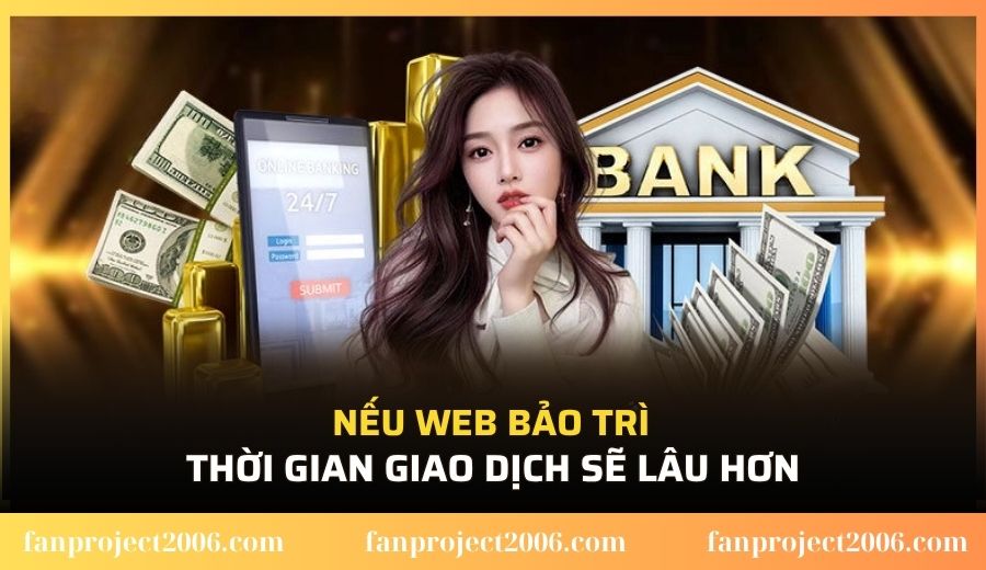 Nếu web bảo trì thời gian giao dịch sẽ lâu hơn