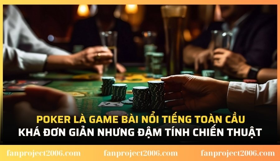 Poker là game bài nổi tiếng toàn cầu