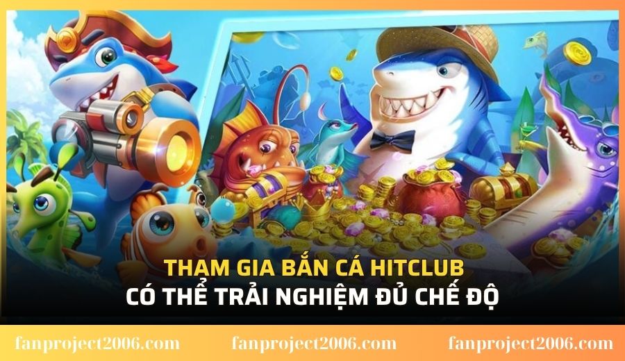 Tham gia bắn cá Hitclub có thể trải nghiệm đủ chế độ