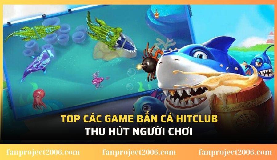 Top các game bắn cá Hitclub thu hút người chơi